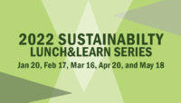 2022 Sustainability Lunch & Learns: Jan 20, Feb 17, Mar 16, Apr 20, May 16